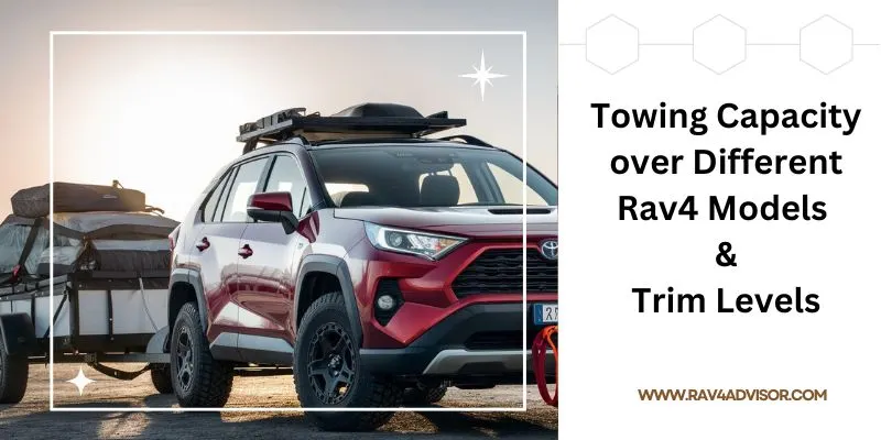 Towing Capacity over Different Rav4 Models Towing Capacity over Different Rav4 Models